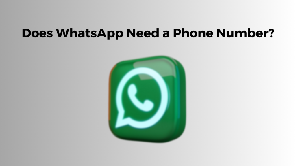 Does WhatsApp Need a Phone Number